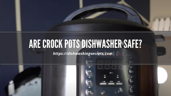 are crock pots dishwasher safe