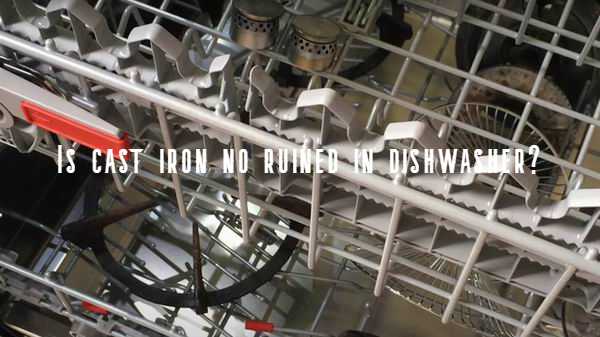 is cast iron no ruined in dishwasher